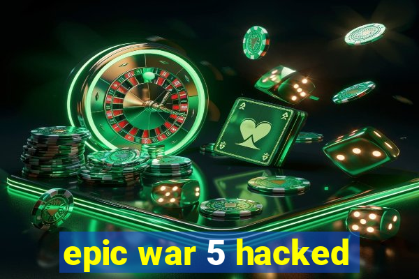 epic war 5 hacked